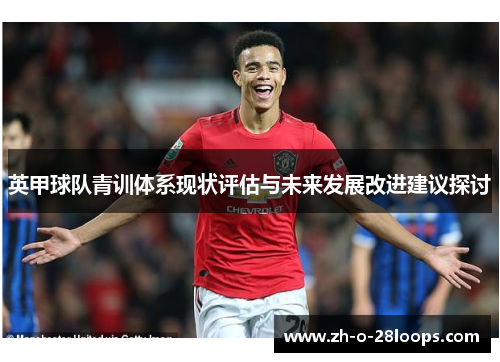 英甲球队青训体系现状评估与未来发展改进建议探讨 英甲球队青训体系现状评估与未来发展改进建议探讨