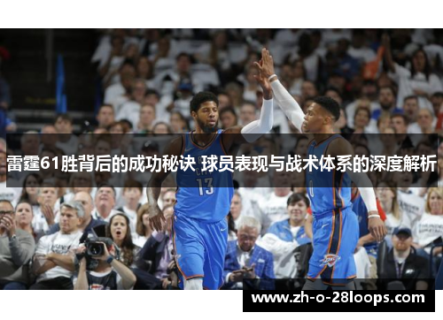 雷霆61胜背后的成功秘诀 球员表现与战术体系的深度解析 雷霆61胜背后的成功秘诀 球员表现与战术体系的深度解析