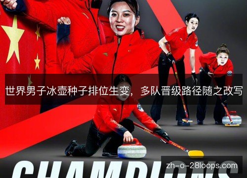 世界男子冰壶种子排位生变，多队晋级路径随之改写