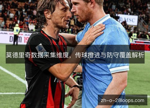 莫德里奇数据采集维度，传球推进与防守覆盖解析