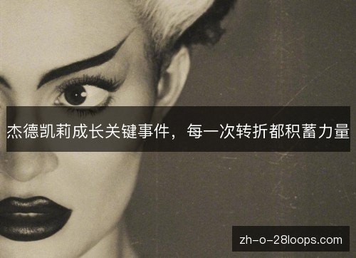 杰德凯莉成长关键事件，每一次转折都积蓄力量